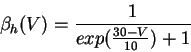\begin{displaymath}
\beta_h(V) = \frac{1}{exp(\frac{30-V}{10}) + 1}
\end{displaymath}