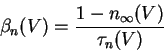 \begin{displaymath}
\beta_n(V) = \frac{1 - n_{\infty}(V)}{\tau_n(V)}
\end{displaymath}