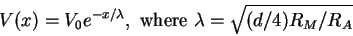 \begin{displaymath}
V(x) = V_0 e^{-x/\lambda}, \mbox{ where } \lambda = \sqrt{(d/4)R_M/R_A}
\end{displaymath}