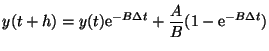 $\displaystyle y(t+h) = y(t)\mathrm{e}^{-B\Delta t} + \frac{A}{B}(1 - \mathrm{e}^{-B\Delta t})$