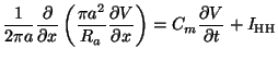 $\displaystyle \frac{1}{2\pi a}\frac{\partial}{\partial x} \left( \frac{\pi a^2}...
...al V}{\partial x} \right) = C_m \frac{\partial V}{\partial t} + I_{\mathrm{HH}}$