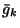 $ \bar{g}_k$