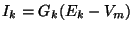 $\displaystyle I_k = G_k (E_k - V_m)$