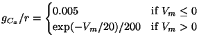 $\displaystyle g_{C_a}/r = \begin{cases}0.005 & \text{if $V_m \leq 0$}\\  \exp(-V_m/20)/200 & \text{if $V_m > 0$} \end{cases}$