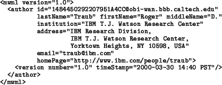\begin{example}
<mwml version=''1.0''>
<author id=''1484450292208043123D@obi-wa...
...er=''1.0'' timeStamp=''2000-03-30 14:40 PST''/>
</author>
</mwml>
\end{example}