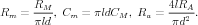        RM                       4lRA
Rm  =  πld, Cm  = πldCM  , Ra = -πd2-.
