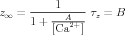       -----1-----
z∞ =  1 + ---A---τz = B
          [Ca2+]
